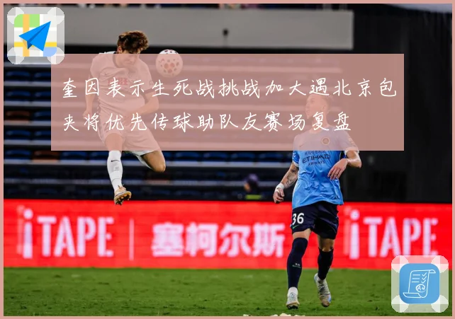 奎因表示生死战挑战加大遇北京包夹将优先传球助队友赛场复盘