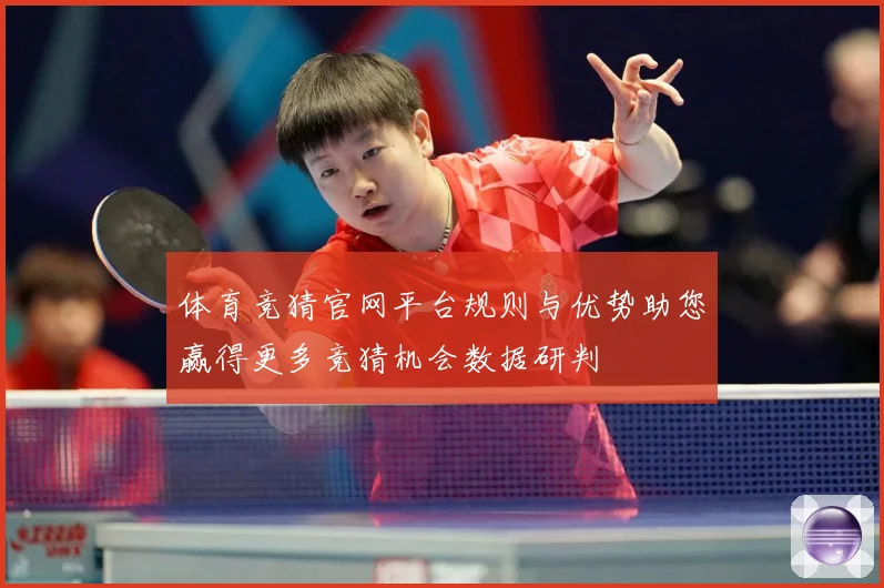 体育竞猜官网平台规则与优势助您赢得更多竞猜机会数据研判
