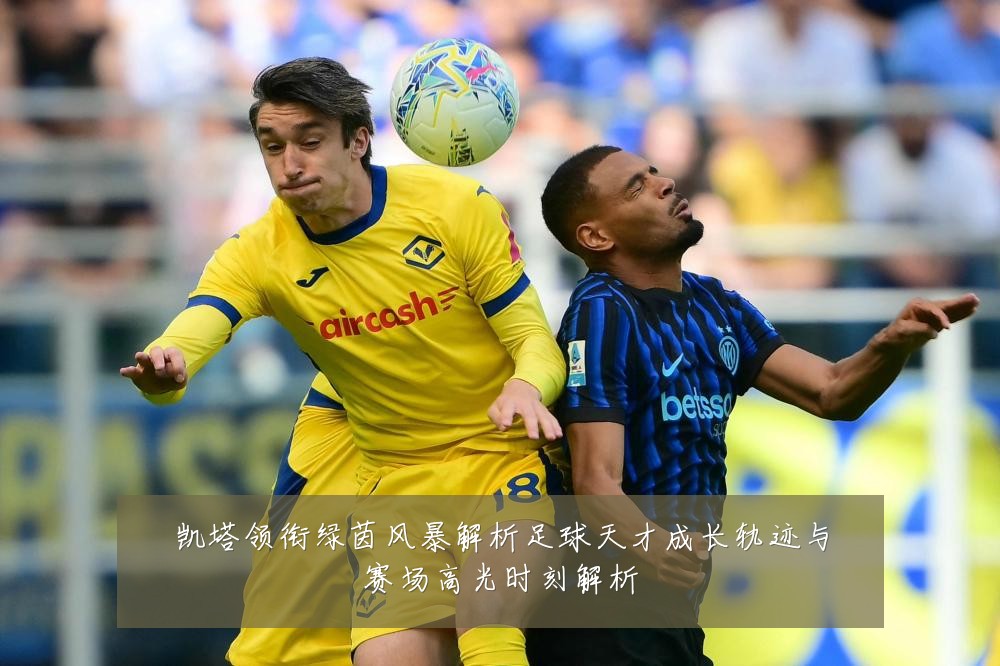 凯塔领衔绿茵风暴解析足球天才成长轨迹与赛场高光时刻解析