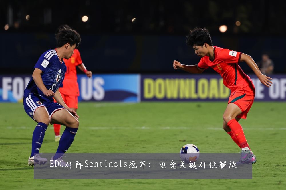 EDG对阵Sentinels冠军：电竞关键对位解读