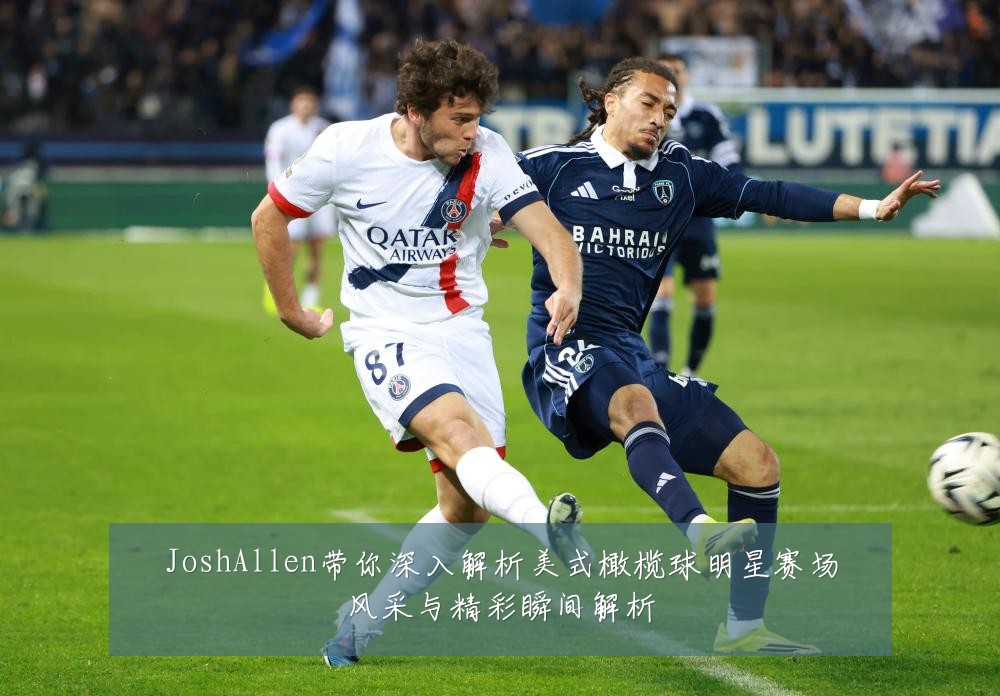 JoshAllen带你深入解析美式橄榄球明星赛场风采与精彩瞬间解析