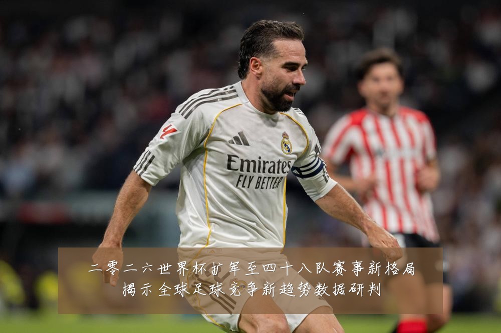 二零二六世界杯扩军至四十八队赛事新格局揭示全球足球竞争新趋势数据研判