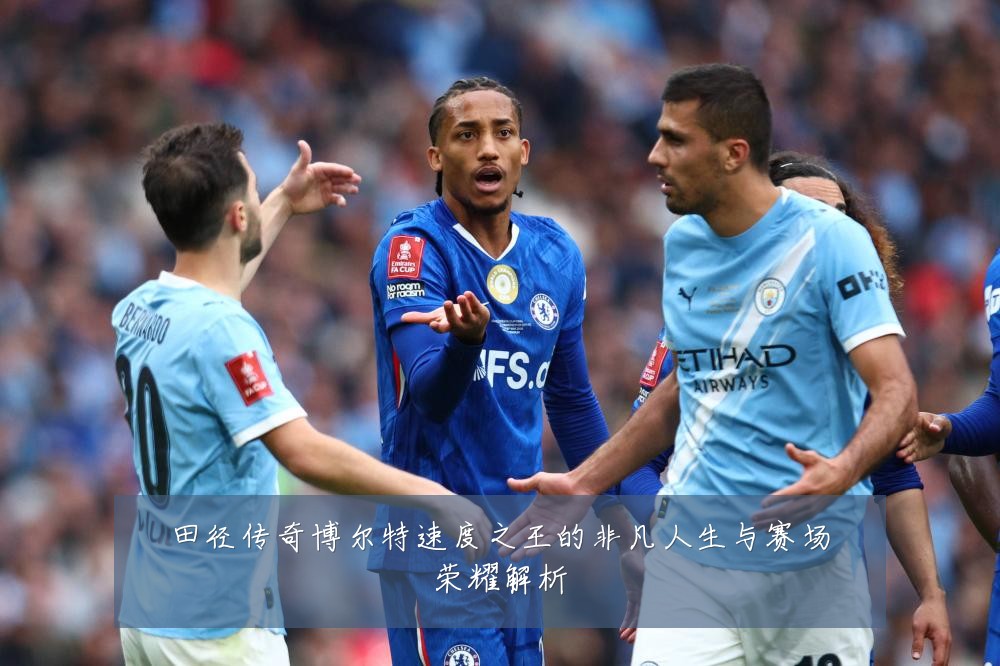 田径传奇博尔特速度之王的非凡人生与赛场荣耀解析
